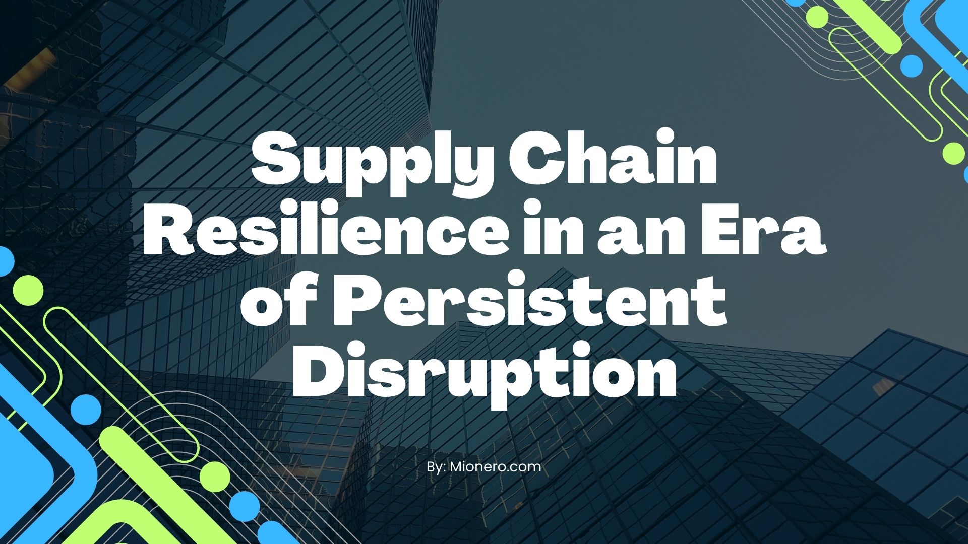 Supply Chain Resilience in an Era of Persistent Disruption